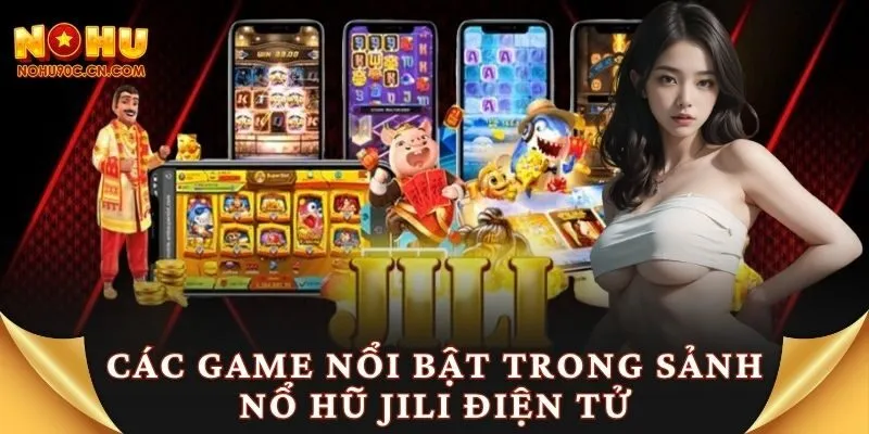 Các game nổi bật trong sảnh nổ hũ JILI điện tử