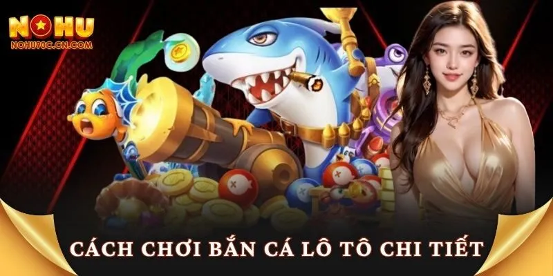 Cách chơi bắn cá lô tô chi tiết