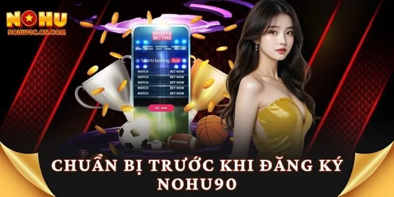 Chuẩn bị trước khi đăng ký Nohu90