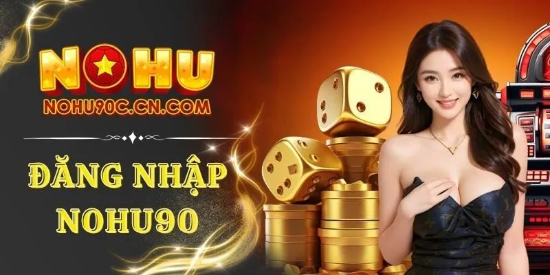 Bí Quyết Đăng Nhập Nohu90 Cực Nhanh Cho Dân Cược
