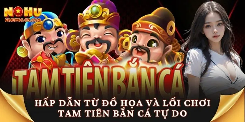 Hấp dẫn từ đồ họa và lối chơi tam tiên bắn cá tự do