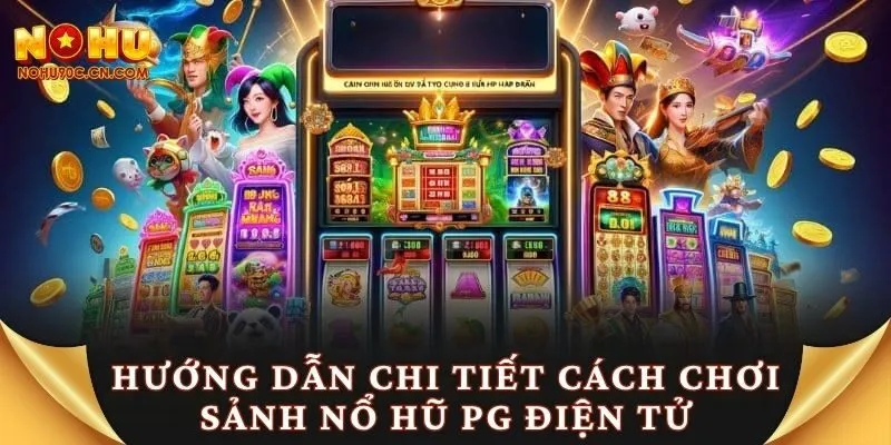 Hướng dẫn chi tiết cách chơi sảnh nổ hũ PG điện tử