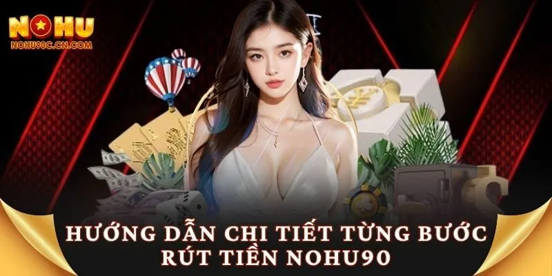 Hướng dẫn chi tiết từng bước rút tiền Nohu90