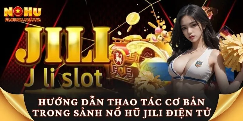 Hướng dẫn thao tác cơ bản trong sảnh nổ hũ JILI điện tử