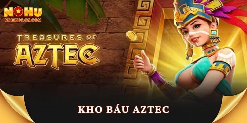 Khui Bí Mật Kho Báu Aztec Và Cách Nổ Hũ Kịch Trần 2025
