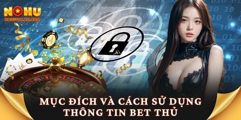 Mục đích và cách sử dụng thông tin bet thủ