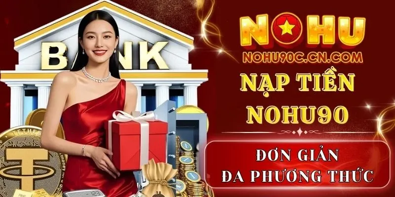 Nạp Tiền Nohu90 Chi Tiết, Thao Tác Nhanh Gọn Lẹ 4 Phút