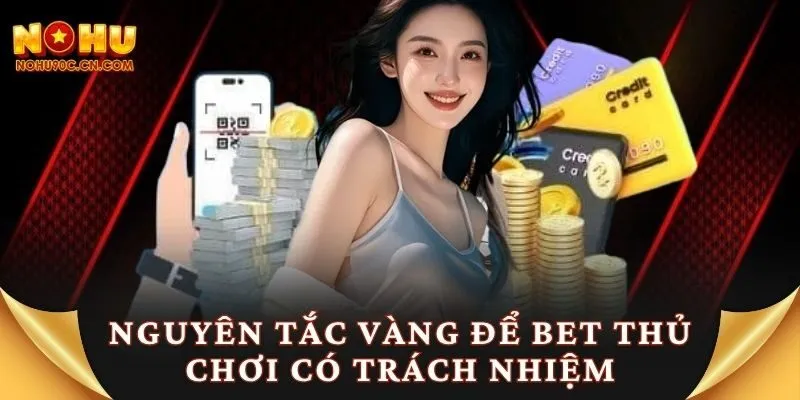 Nguyên tắc vàng để bet thủ chơi có trách nhiệm