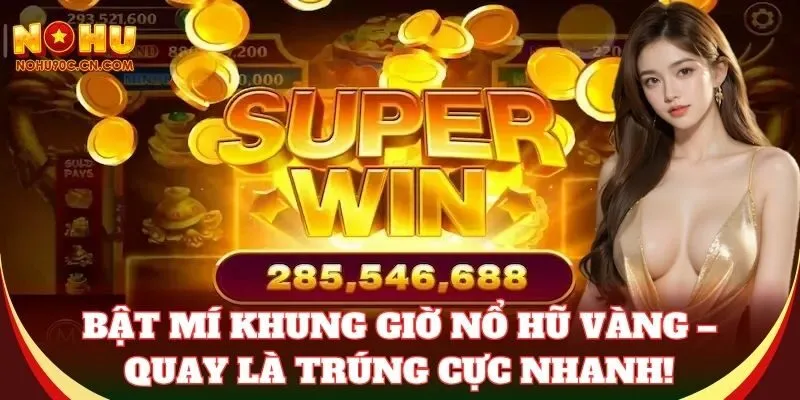 Bật mí Khung Giờ Nổ Hũ vàng – quay là trúng cực nhanh!