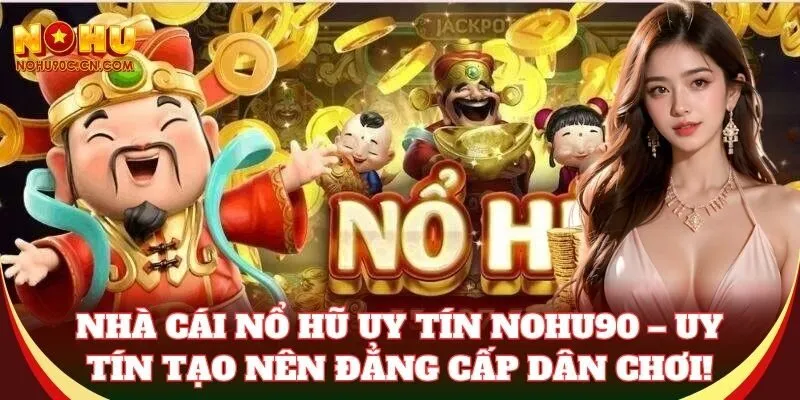 Nhà Cái Nổ Hũ Uy Tín – uy tín tạo nên đẳng cấp dân chơi!