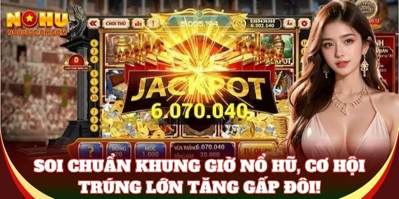 Soi chuẩn Khung Giờ Nổ Hũ, cơ hội trúng lớn tăng gấp đôi!