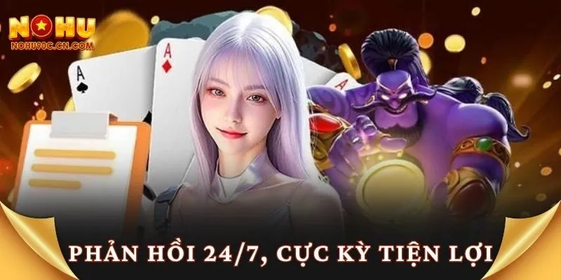 Phản hồi 24/7, cực kỳ tiện lợi