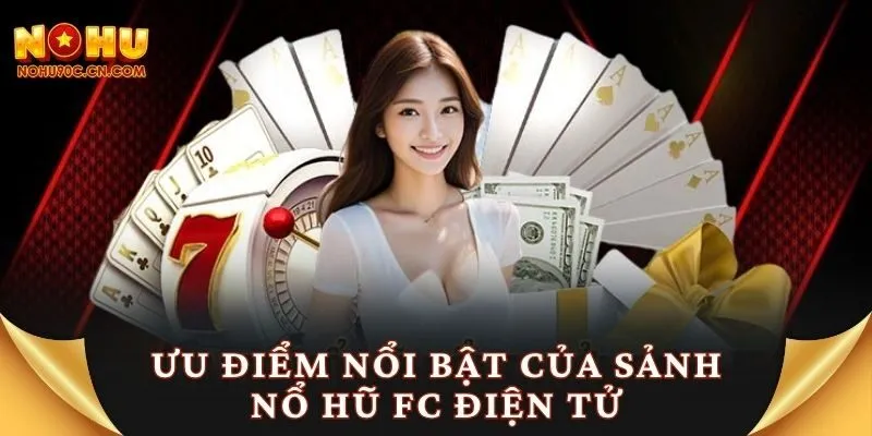 Ưu điểm nổi bật của sảnh nổ hũ FC điện tử