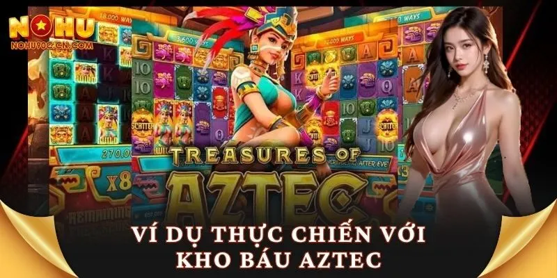 Ví dụ thực chiến với kho báu Aztec